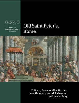 Old Saint Peter's, Rome - McKitterick, Rosamond (Editor), and Osborne, John (Editor), and Richardson, Carol M. (Editor)