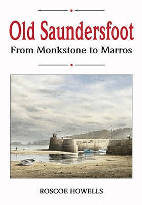 Old Saundersfoot - From Monkstone to Marros - Howells, Roscoe