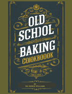 Old School Baking Cookbook: Experience the timeless art of baking