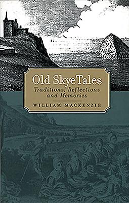 Old Skye Tales: Traditions, Reflections and Memories - MacKenzie, William, and MacLean, Alasdair (Editor)