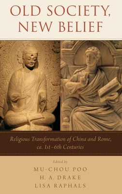 Old Society, New Belief: Religious Transformation of China and Rome, Ca. 1st-6th Centuries - Poo, Mu-Chou (Editor), and Drake, H A (Editor), and Raphals, Lisa