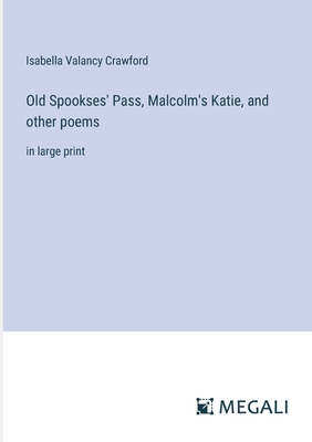 Old Spookses' Pass, Malcolm's Katie, and other poems: in large print - Crawford, Isabella Valancy