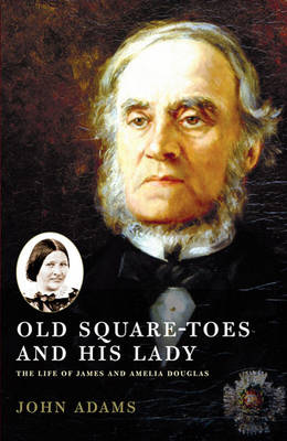 Old Square Toes and His Lady: The Life of James and Amelia Douglas - Adams, John