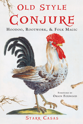 Old Style Conjure: Hoodoo, Rootwork, & Folk Magic - Casas, Starr, and Foxwood, Orion (Foreword by)