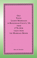 Old Tenth Legion Marriages in Rockingham County, Virginia from 1778-1816 Taken from the Marriage Bonds