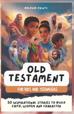 Old Testament for Kids and Teenagers: 50 Inspirational Stories to Build Faith, Wisdom and Character - Prints, Beloved