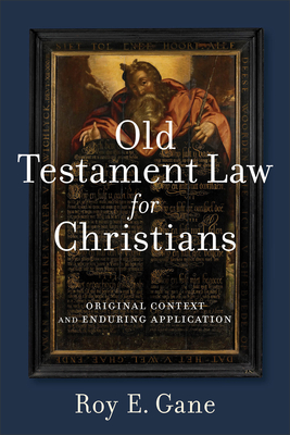 Old Testament Law for Christians: Original Context and Enduring Application - Gane, Roy E