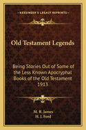 Old Testament Legends: Being Stories Out of Some of the Less-Known Apocryphal Books of the Old Testament