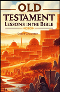Old Testament Lessons in the Bible: Sunday School Plans and/or Personal Bible Study