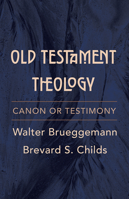 Old Testament Theology: Canon or Testimony - Brueggemann, Walter, and Childs, Brevard S