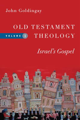 Old Testament Theology: Israel's Gospel - Goldingay, John