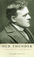 Old Thunder: A Life of Hilaire Belloc - Pearce, Joseph