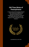 Old Time Notes of Pennsylvania: A Connected and Chronological Record of the Commercial, Industrial and Educational Advancement of Pennsylvania, and the Inner History of All Political Movements Since the Adoption of the Constitution of 1838 --, Volume 2