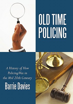 Old Time Policing: A History of How Policing Was in the Mid 20th Century - Davies, Barrie