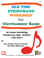 Old Time Stringband Workshop for Clawhammer Banjo: 40 Tunes Including Hoedowns, Jigs, Waltzes and More