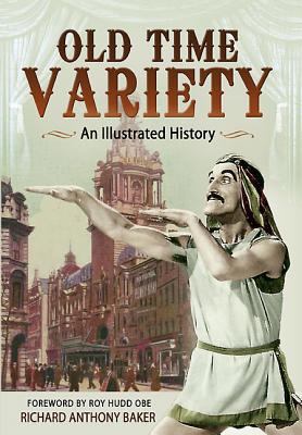 Old Time Variety: An Illustrated History - Baker, Richard