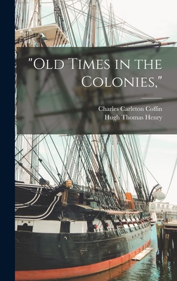 "Old Times in the Colonies," - Coffin, Charles Carleton, and Henry, Hugh Thomas