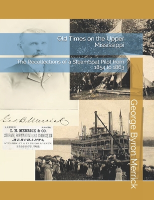 Old Times on the Upper Mississippi: The Recollections of a Steamboat Pilot from 1854 to 1863 - Merrick, Daniel W, PhD (Editor), and Merrick, George Byron