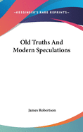 Old Truths And Modern Speculations