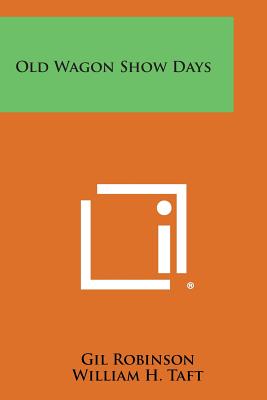 Old Wagon Show Days - Robinson, Gil, and Taft, William H (Introduction by)