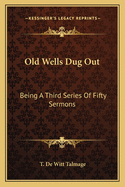 Old Wells Dug Out: Being a Third Series of Fifty Sermons