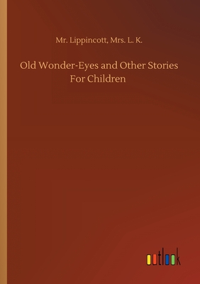 Old Wonder-Eyes and Other Stories For Children - Lippincott, L K