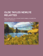 Olde Tayles Newlye Relayted: Enryched with All Ye Ancyente Embellyshmentes