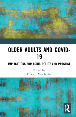 Older Adults and COVID-19: Implications for Aging Policy and Practice - Miller, Edward Alan (Editor)