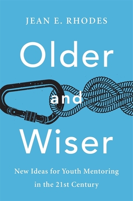 Older and Wiser: New Ideas for Youth Mentoring in the 21st Century - Rhodes, Jean E