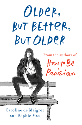 Older, But Better, But Older: From the Authors of How to Be Parisian Wherever You Are - De Maigret, Caroline, and Mas, Sophie