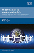 Older Workers in an Ageing Society: Critical Topics in Research and Policy - Taylor, Philip (Editor)