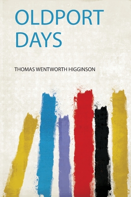 Oldport Days - Higginson, Thomas Wentworth (Creator)