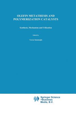 Olefin Metathesis and Polymerization Catalysts: Synthesis, Mechanism and Utilization - Imamogammalu, Yavuz (Editor), and Zmreogammalu-Karan, Birgl (Editor), and Amass, Allan J (Editor)