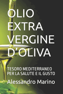 Olio Extra Vergine d'Oliva: Tesoro Mediterraneo Per La Salute E Il Gusto