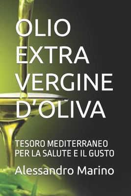 Olio Extra Vergine d'Oliva: Tesoro Mediterraneo Per La Salute E Il Gusto - Marino, Alessandro