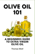 Olive Oil 101: A Beginner's Guide to Extra Virgin Olive Oil