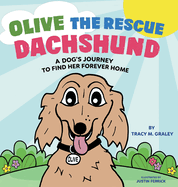 Olive the Rescue Dachshund: A Dog's Journey to Find Her Forever Home