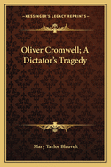 Oliver Cromwell; A Dictator's Tragedy