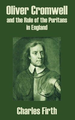 Oliver Cromwell and the Rule of the Puritans in England - Firth, Charles