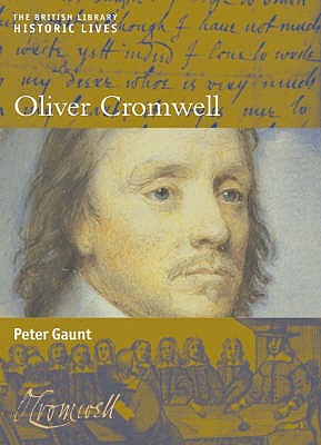 Oliver Cromwell: British Library Historic Lives - Gaunt, Peter