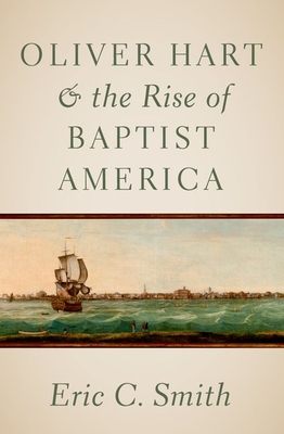 Oliver Hart and the Rise of Baptist America - Smith, Eric C