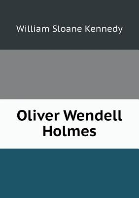Oliver Wendell Holmes - Kennedy, William Sloane
