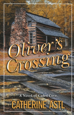 Oliver's Crossing: A Novel of Cades Cove - Astl, Catherine