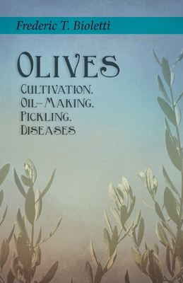 Olives - Cultivation, Oil-Making, Pickling, Diseases - Bioletti, Frederic T, and Colby, Geo E