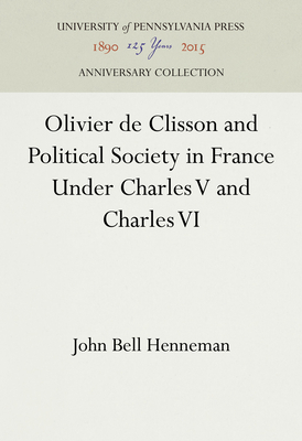 Olivier de Clisson and Political Society in France Under Charles V and Charles VI - Henneman, John Bell