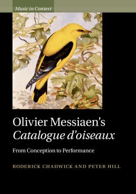 Olivier Messiaen's Catalogue d'oiseaux: From Conception to Performance - Chadwick, Roderick, and Hill, Peter