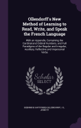 Ollendorff's New Method of Learning to Read, Write, and Speak the French Language: With an Appendix, Containing the Cardinal and Ordinal Numbers, and Full Paradigms of the Regular and Irregular, Auxiliary, Reflective and Impersonal Verbs
