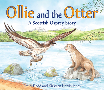 Ollie and the Otter: A Scottish Osprey Story - Dodd, Emily