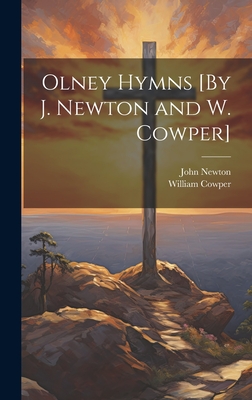 Olney Hymns [By J. Newton and W. Cowper] - Newton, John, and Cowper, William