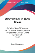 Olney Hymns In Three Books: On Select Texts Of Scripture; On Occasional Subjects; On The Progress And Changes Of The Spiritual Life (1840)